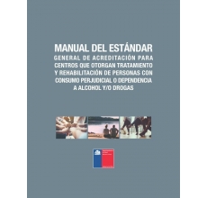 Manual del estándar general de acreditación para centros que otorgan tratamiento y rehabilitación de personas con consumo perjudicial o dependencia a alcohol y/o drogas